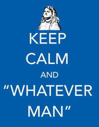 Keep Calm Whatever Man