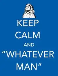 Keep Calm Whatever Man